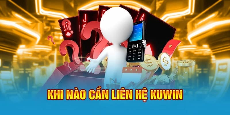 Khi nào cần liên hệ Kuwin 