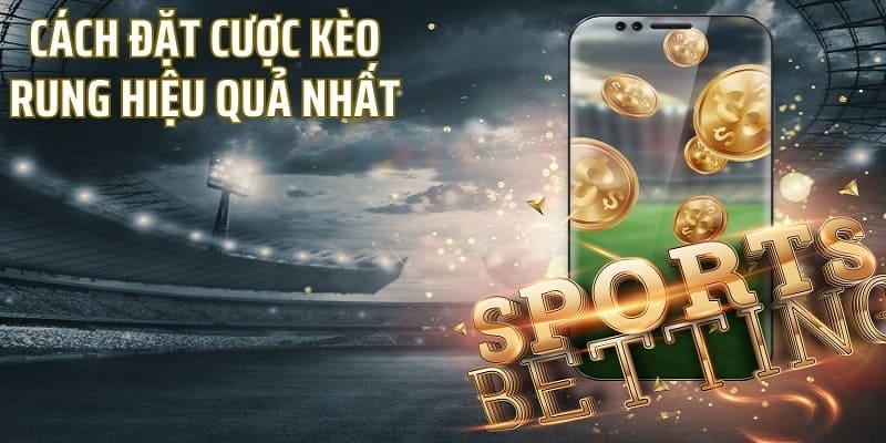 Bí quyết chơi kèo rung từ cao thủ